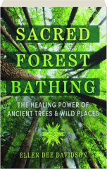 SACRED FOREST BATHING: The Healing Power of Ancient Trees & Wild Places