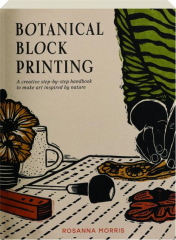BOTANICAL BLOCK PRINTING: A Creative Step-by-Step Handbook to Make Art Inspired by Nature