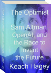 THE OPTIMIST: Sam Altman, OpenAI, and the Race to Invent the Future