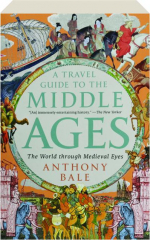 A TRAVEL GUIDE TO THE MIDDLE AGES: The World Through Medieval Eyes