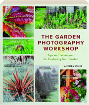 THE GARDEN PHOTOGRAPHY WORKSHOP: Tips and Techniques for Capturing Your Garden