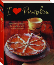 I HEART PUMPKIN: Comforting Recipes for Cooking with Winter Squash