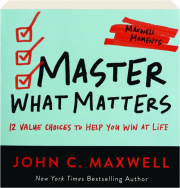 MASTER WHAT MATTERS: 12 Value Choices to Help You Win at Life