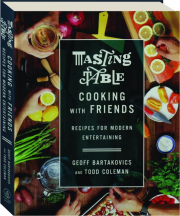 TASTING TABLE COOKING WITH FRIENDS: Recipes for Modern Entertaining