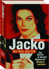 JACKO, HIS RISE AND FALL: The Social & Sexual History of Michael Jackson