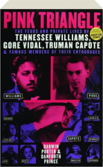 PINK TRIANGLE: The Feuds and Private Lives of Tennessee Williams, Gore Vidal, Truman Capote & Famous Members of Their Entourages