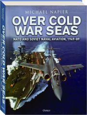 OVER COLD WAR SEAS: NATO and Soviet Naval Aviation, 1949-89