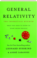 GENERAL RELATIVITY: The Theoretical Minimum--What You Need to Know to Start Doing Physics