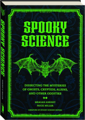 SPOOKY SCIENCE: Dissecting the Mysteries of Ghosts, Cryptids, Aliens, and Other Oddities