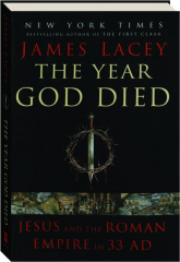 THE YEAR GOD DIED: Jesus and the Roman Empire in 33 AD