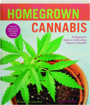 HOMEGROWN CANNABIS: A Beginner's Guide to Cultivating Organic Cannabis