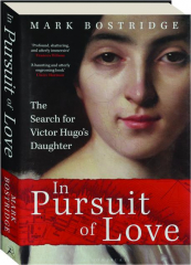 IN PURSUIT OF LOVE: The Search for Victor Hugo's Daughter