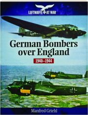 GERMAN BOMBERS OVER ENGLAND, 1940-1944: Luftwaffe at War