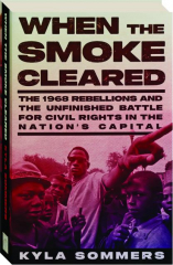 WHEN THE SMOKE CLEARED: The 1968 Rebellions and the Unfinished Battle for Civil Rights in the Nation's Capital