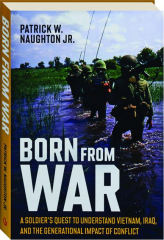 BORN FROM WAR: A Soldier's Quest to Understand Vietnam, Iraq, and the Generational Impact of Conflict