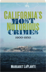 CALIFORNIA'S MOST NOTORIOUS CRIMES, 1900-1950