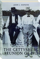 THE WORLD WILL NEVER SEE THE LIKE: The Gettysburg Reunion of 1913