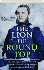 THE LION OF ROUND TOP: The Life and Military Service of Brigadier General Strong Vincent in the American Civil War