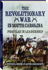 THE REVOLUTIONARY WAR IN SOUTH CAROLINA: Profiles in Leadership