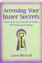 ACCESSING YOUR INNER SECRETS: Mastering the Art of Emotional Wellness With Empowered Tapping