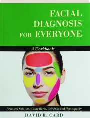 FACIAL DIAGNOSIS FOR EVERYONE: Practical Solutions Using Herbs, Cell Salts and Homeopathy--A Workbook