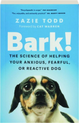 BARK! The Science of Helping Your Anxious, Fearful, or Reactive Dog