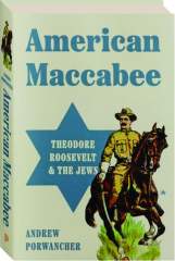 AMERICAN MACCABEE: Theodore Roosevelt and the Jews