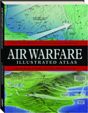 AIR WARFARE ILLUSTRATED ATLAS: From World War I to the Present Day