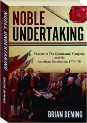 NOBLE UNDERTAKING, VOLUME 1: The Continental Congress and the American Revolution, 1774-78