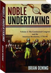 NOBLE UNDERTAKING, VOLUME 2: The Continental Congress and the American Revolution, 1778-84