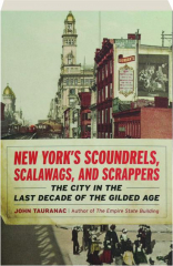 NEW YORK'S SCOUNDRELS, SCALAWAGS, AND SCRAPPERS: The City in the Last Decade of the Gilded Age