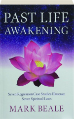 PAST LIFE AWAKENING: Seven Regression Case Studies Illustrate Seven Spiritual Laws