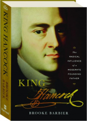 KING HANCOCK: The Radical Influence of a Moderate Founding Father