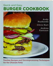 QUICK AND EASY BURGER COOKBOOK: Fearless Recipes and Uncompromising Techniques for the Ultimate Patty
