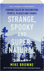 STRANGE, SPOOKY AND SUPERNATURAL: Curious Tales of Fascinating People, Places and Things