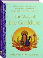 THE WAY OF THE GODDESS: Daily Rituals to Awaken Your Inner Warrior and Discover Your True Self