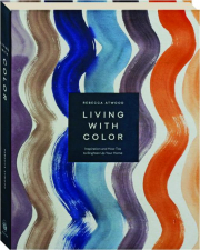 LIVING WITH COLOR: Inspiration and How-Tos to Brighten Up Your Home