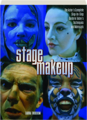 STAGE MAKEUP: The Actor's Complete Step-By-Step Guide to Today's Techniques and Materials