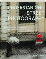 UNDERSTANDING STREET PHOTOGRAPHY: An Introduction to Shooting Compelling Images on the Street