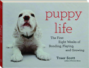 PUPPY LIFE: The First Eight Weeks of Bonding, Playing, and Growing