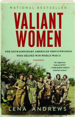 VALIANT WOMEN: The Extraordinary American Servicewomen Who Helped Win World War II