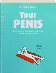YOUR PENIS: Everything You Need to Know About Your Friend!