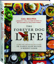THE FOREVER DOG LIFE: 120+ Recipes, Longevity Tips, and New Science for Better Bowls and Healthier Homes