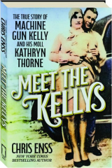 MEET THE KELLYS: The True Story of Machine Gun Kelly and His Moll Kathryn Thorne