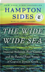 THE WIDE WIDE SEA: Imperial Ambition, First Contact and the Fateful Final Voyage of Captain James Cook