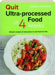 QUIT ULTRA-PROCESSED FOOD IN 4 WEEKS: Simple Recipes & Meal Plans to Eat Fresh for Life