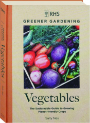 RHS GREENER GARDENING VEGETABLES: The Sustainable Guide to Growing Planet-Friendly Crops