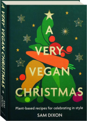 A VERY VEGAN CHRISTMAS: Plant-Based Recipes for Celebrating in Style