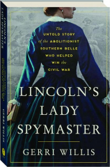 LINCOLN'S LADY SPYMASTER: The Untold Story of the Abolitionist Southern Belle Who Helped Win the Civil War