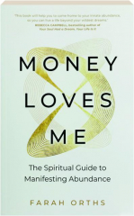 MONEY LOVES ME: The Spiritual Guide to Manifesting Abundance